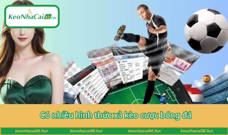 Có nhiều hình thức xả kèo cược bóng đá