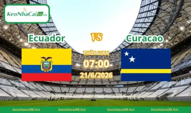 Soi kèo World Cup Ecuador vs Curacao