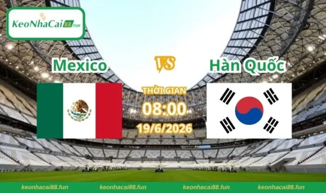 Soi kèo World Cup Mexico vs Hàn Quốc