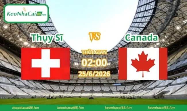 Soi kèo World Cup Thụy Sĩ vs Canada