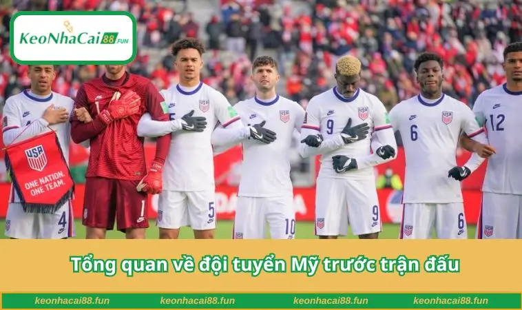 Tổng quan về đội tuyển Mỹ trước trận đấu